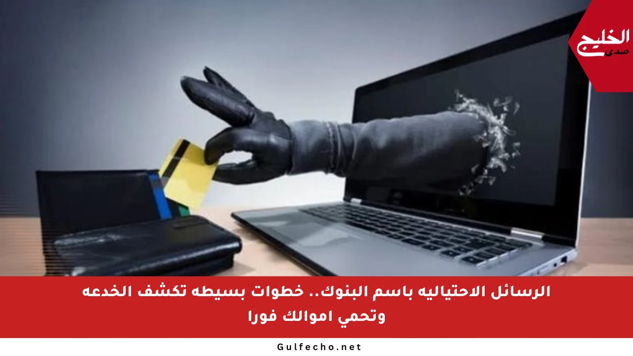 الرسائل الاحتيالية باسم البنوك.. خطوات بسيطة تكشف الخدعة وتحمي أموالك فورا